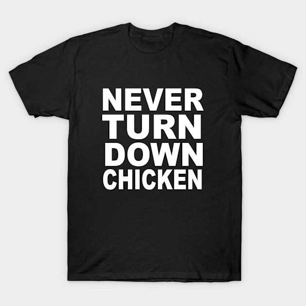 Never Turn Down Chicken T-Shirt by soufyane
